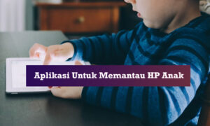 aplikasi untuk memantau hp anak