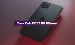cara cek imei hp iphone cara cek imei hp iphone